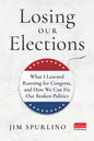 Losing Our Elections: What I Learned Running for Congress, and How We Can Fix Our Broken Politics - Hardcover