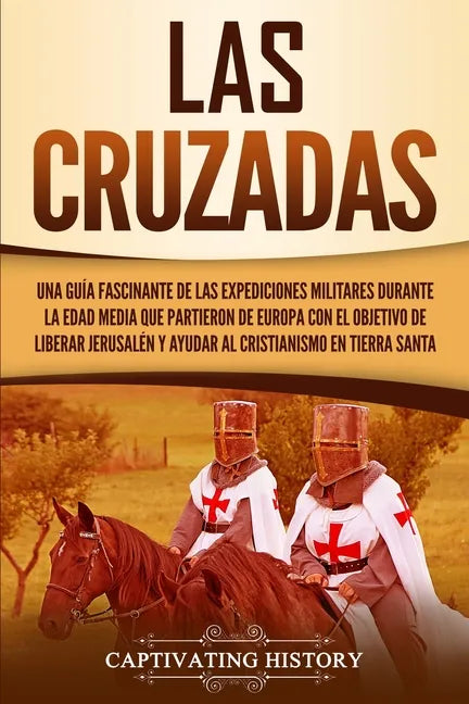 Las Cruzadas: Una guía fascinante de las expediciones militares durante la Edad Media que partieron de Europa con el objetivo de lib - Paperback