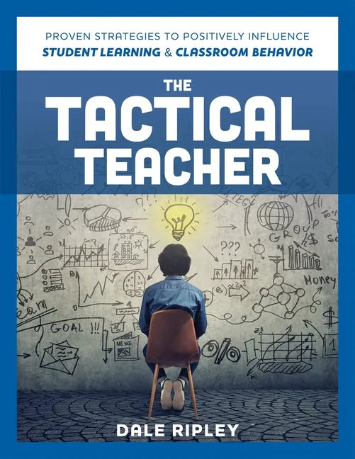 Tactical Teacher: Proven Strategies to Positively Influence Student Learning and Classroom Behavior - Paperback