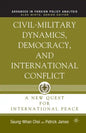 Civil-Military Dynamics, Democracy, and International Conflict: A New Quest for International Peace - Paperback