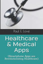 Healthcare & Medical Apps: (Smartphone Apps are Revolutionizing Healthcare) - Paperback