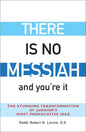 There Is No Messiah--And You're It: The Stunning Transformation of Judaism's Most Provocative Idea - Paperback