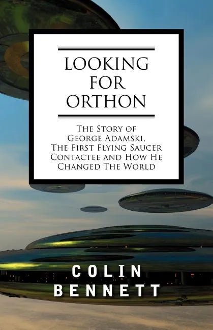 Looking for Orthon: The Story of George Adamski, the First Flying Saucer Contactee, and How He Changed the World - Paperback