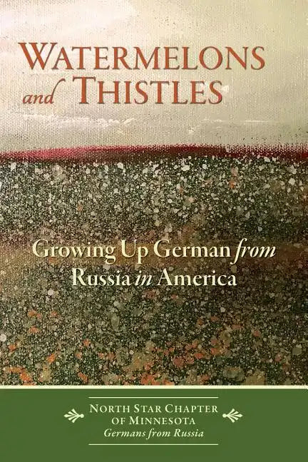 Watermelons and Thistles: Growing Up German from Russia in America - Paperback