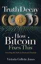 Truth Decay How Bitcoin Fixes This: Unveiling the Path to Financial Freedom - Paperback