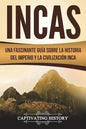 Incas: Una Fascinante Guía sobre la Historia del Imperio y la Civilización Inca (Libro en Español/Incas Spanish Book Version) - Paperback