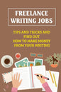 Freelance Writing Jobs: Tips And Tricks And Find Out How To Make Money From Your Writing: The Business Of Writing Books - Paperback