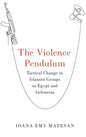 Violence Pendulum: Tactical Change in Islamist Groups in Egypt and Indonesia - Hardcover