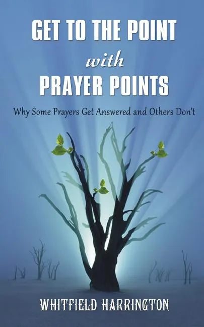 Get To The Point With Prayer Points: Why Some Prayers Get Answered and Others Don't: Why Some Prayers Get Answered and Others Don't - Paperback