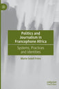 Politics and Journalism in Francophone Africa: Systems, Practices and Identities - Hardcover
