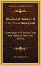 Illustrated History Of The Union Stockyards: Sketchbook Of Familiar Faces And Places At The Yards (1901) - Hardcover