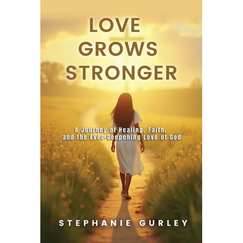Love Grows Stronger: A Journey of Healing, Faith, and the Ever-Deepening Love of God - Paperback