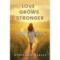 Love Grows Stronger: A Journey of Healing, Faith, and the Ever-Deepening Love of God - Paperback