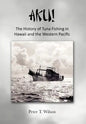 Aku! the History of Tuna Fishing in Hawaii and the Western Pacific - Hardcover