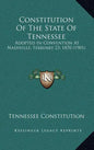 Constitution Of The State Of Tennessee: Adopted In Convention At Nashville, February 23, 1870 (1901) - Hardcover