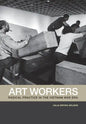 Art Workers: Radical Practice in the Vietnam War Era - Paperback
