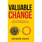 Valuable Change: What You Need to Know to Ensure Your Change Pays Off - Hardcover
