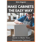 Make Cabinets the Easy Way: Guide to Make Your Homemade Cabinets - Paperback