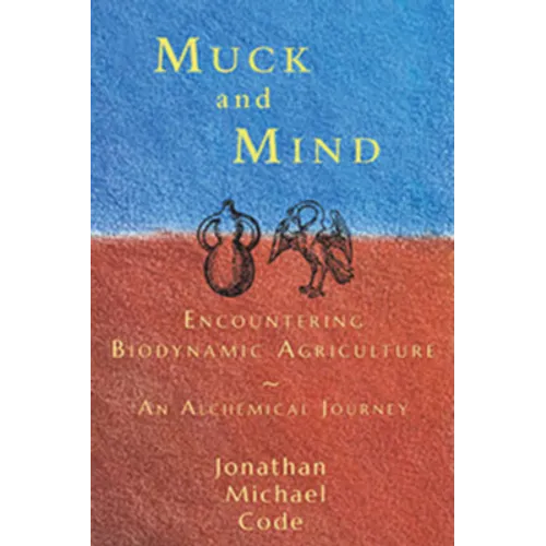 Muck and Mind: Encountering Biodynamic Agriculture: An Alchemical Journey - Paperback