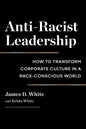 Anti-Racist Leadership: How to Transform Corporate Culture in a Race-Conscious World - Hardcover