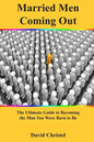 Married Men Coming Out: The Ultimate Guide to Becoming the Man You Were Born to Be - Paperback