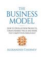 The Business Model: How to Develop New Products, Create Market Value and Make the Competition Irrelevant - Hardcover