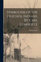 Symbolism of the Huichol Indians. By Carl Lumholtz - Paperback