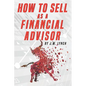 How to Sell as a Financial Advisor - Paperback