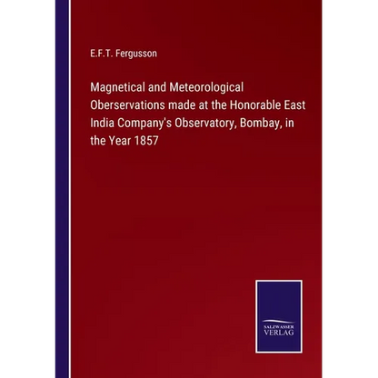 Magnetical and Meteorological Oberservations made at the Honorable East India Company's Observatory, Bombay, in the Year 1857 - Paperback