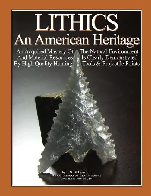 LITHICS An American Heritage: An Acquired Mastery Of The Natural Environment And Material Resources Is Clearly Demonstrated By High Quality Hunting - Paperback