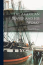 The American Beaver and His Works [microform] - Paperback