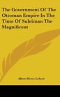 The Government Of The Ottoman Empire In The Time Of Suleiman The Magnificent - Hardcover