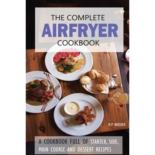 The Complete Airfryer Cookbook: Fulfilling all you Airfryer recipe needs! - Paperback