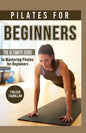 Pilates For Beginners: The Ultimate Guide to Mastering Pilates for Beginners - Paperback
