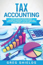 Tax Accounting: A Guide for Small Business Owners Wanting to Understand Tax Deductions, and Taxes Related to Payroll, LLCs, Self-Emplo - Paperback