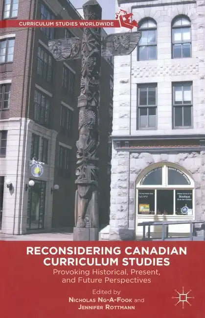 Reconsidering Canadian Curriculum Studies: Provoking Historical, Present, and Future Perspectives - Paperback