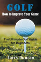 Golf: How to Improve Your Game: The Ultimate Golf Guide for Beginners - Paperback