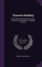 Character Building: Being Addresses Delivered on Sunday Evenings to the Students of Tuskegee Institute - Hardcover