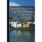 Manual Práctico De Piscicultura: Ó, Prontuario Para Servir De Guia Al Piscicultor En España, Y Á Los Empleados De La Administracion Pública En Nuestra - Paperback