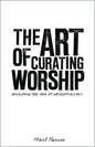 The Art of Curating Worship: Reshaping the Role of Worship Leader - Paperback