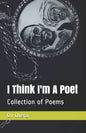 I Think I'm A Poet: Collection of Poetry book - Paperback