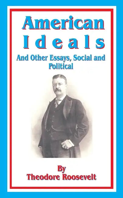 American Ideals: And Other Essays, Social and Political - Paperback