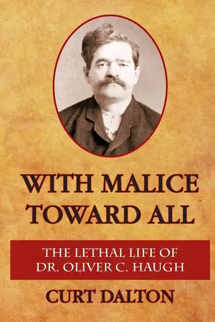 With Malice Toward All: The Lethal Life of Dr. Oliver C. Haugh - Paperback