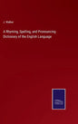 A Rhyming, Spelling, and Pronouncing Dictionary of the English Language - Hardcover