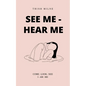 See Me - Hear Me COME - LOOK - SEE - I AM ME - Paperback