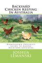 Backyard Chicken Keeping In Australia: Homegrown Organics Guide to Backyard Chicken Keeping In Australia - Paperback