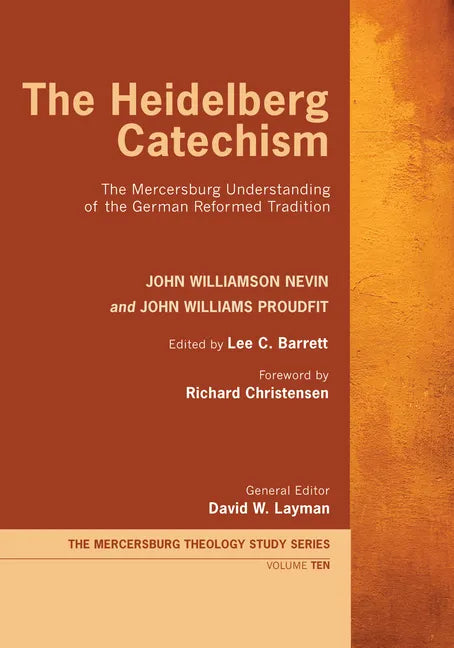 The Heidelberg Catechism: The Mercersburg Understanding of the German Reformed Tradition - Hardcover