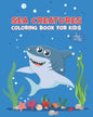 Sea Creatures Coloring Book For Kids Ages 4-10: Ocean Animals Activity Book - Life Under The Sea - Ocean Kids Coloring Book - Shark, Dolphin and other - Paperback