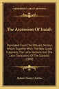 The Ascension Of Isaiah: Translated From The Ethiopic Version, Which, Together With The New Greek Fragment, The Latin Versions And The Latin Tr - Paperback