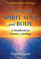 Astrology of Spirit, Soul and Body: A Handbook for Esoteric Astrology - Paperback